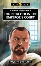 John Chrysostom: The Preacher in the Emperors Court (Trail Blazers)