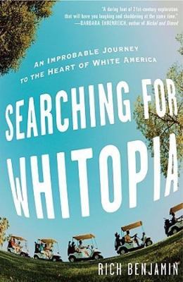 Searching for Whitopia : An Improbable Journey to the Heart of White America by