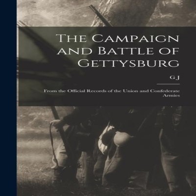The Campaign and Battle of Gettysburg From the Official Records o