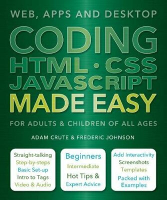 Coding HTML CSS JAVA Made Easy: Web, Apps and Desktop,Adam Crute, Frederic Joh