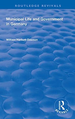 Municipal Life and Government in Germany by William Harbutt Dawson ...