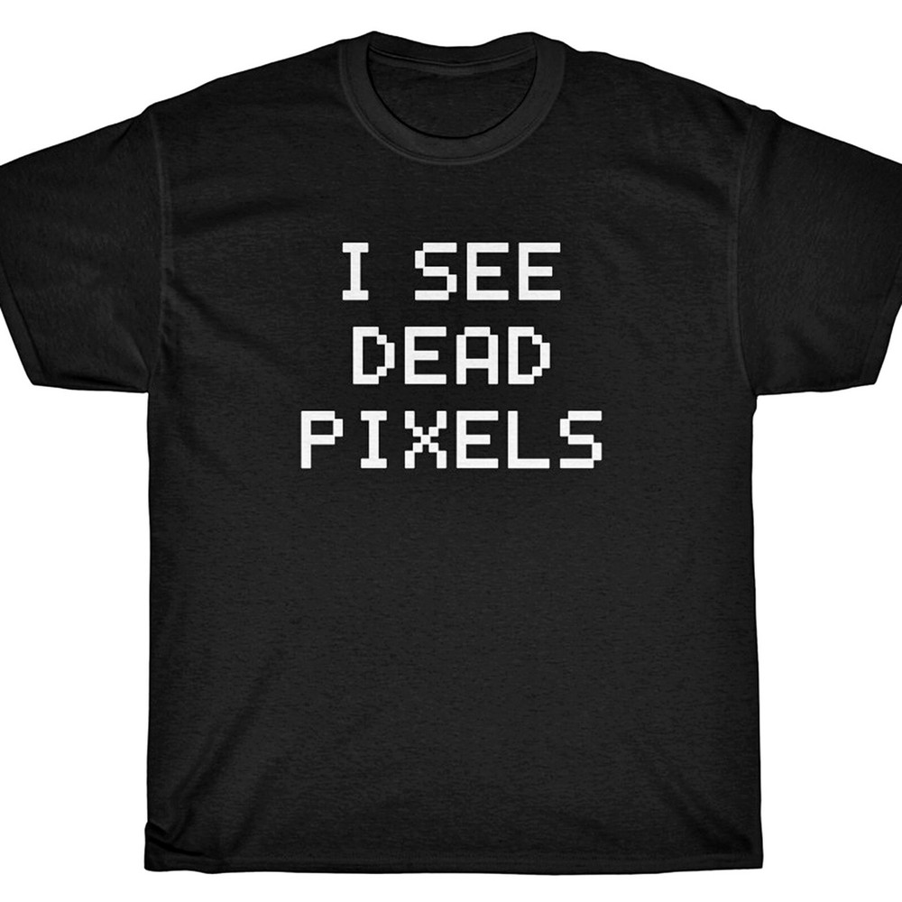 I SEE DEAD PIXELS T-Shirt - funny PC computers camera photos comedy