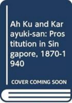 Ah Ku and Karayuki-san : Prostitution in Singapore, 1870-1940, Paperback by W...