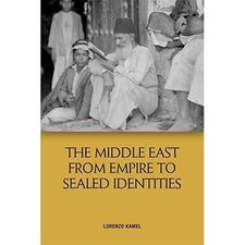 The Middle East from Empire to Sealed Identities by Kamel, Lorenzo