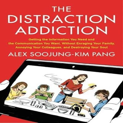 Distraction Addiction Getting the Information You Need and the Co