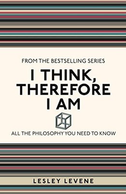 I Think, Therefore I Am: All the Philosophy You Nee by Levene, Lesley 1782430245