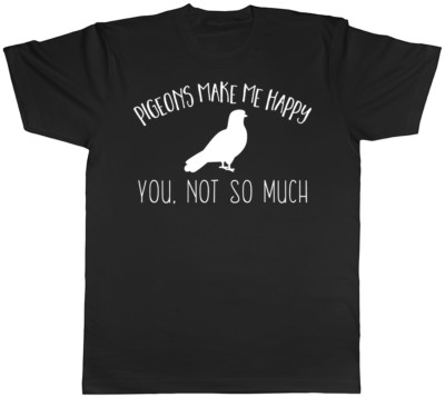 Tauben machen mich glücklich, You not so much Herren Damen T-Shirt
