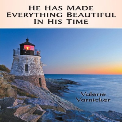 He Has Made Everything Beautiful in His Time Valerie Varnicker Pa