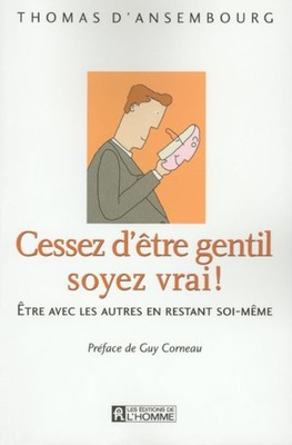 Cessez d'être gentil soyez vrai!: Être avec les autres en restant soi-même