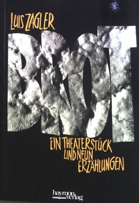 Brot : ein Theaterstück und 9 Erzählungen. Zagler, Luis: