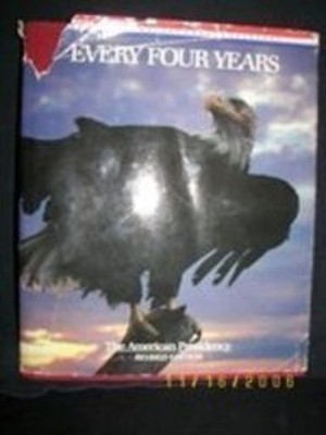 Every Four Years : The American Presidency Smithsonian Institutio