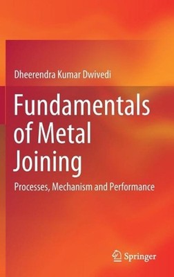 Fundamentals of Metal Joining: Processes, Mechanism and Performance by Dheerendr