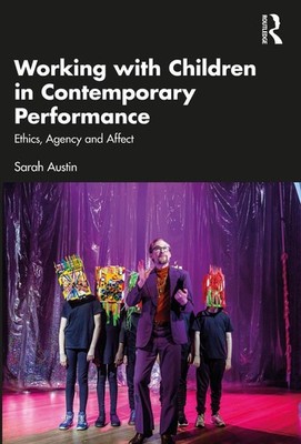 Working with Children in Contemporary Performance: Ethics, Agency and Affect by