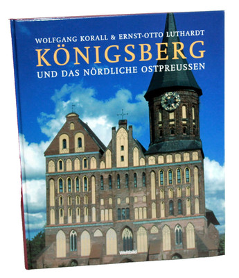 Wolfgang Korall / Ernst-Otto Luthardt - KÖNIGSBERG u. das nördliche Ostpreussen