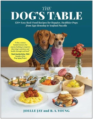 The Dog's Table: 120+ Easy Real-Food Recipes for Happier, Healthier Pups from...
