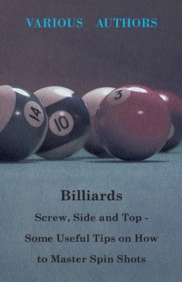 Various Authors | Billiards - Screw, Side and Top - Some Useful Tips on How...