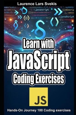 Learn with JavaScript Coding Exercises: Hands-On Journey 100 Coding exercises by