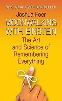 Moonwalking with Einstein : The Art and Science of Remembering Ev