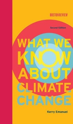 WHAT WE KNOW ABOUT CLIMATE CHANGE (MIT PRESS) By Kerry Emanuel - Hardcover *NEW*