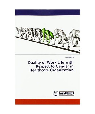 Quality of Work Life with Respect to Gender in Healthcare Organization, Derya Ka