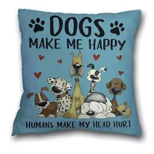 *NEW* ADORABLE DOG PILLOW COVER ~ "DOGS MAKE ME HAPPY PEOPLE MAKE MY." ~ 18"X18"