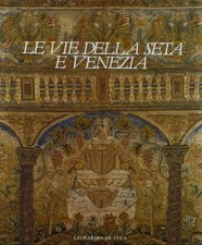 Le vie della seta e Venezia - Giovanni Curatola, Maria Teresa Rubin de Cervin