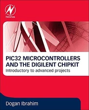 PIC32 MICROCONTROLLERS AND THE DIGILENT CHIPKIT: By Dogan Ibrahim