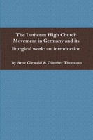 The Lutheran High Church Movement In Germany And Its Liturgical Work Giewald