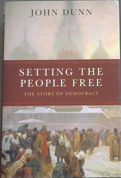 Dunn, John .. Setting the People Free : The Story of Democracy