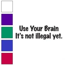 Use Brain Not Illegal Yet, Vinyl Decal Sticker, Multiple Colors & Sizes #3622