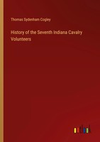 Thomas Sydenham Cogley | History Of The Seventh Indiana Cavalry Volunteers