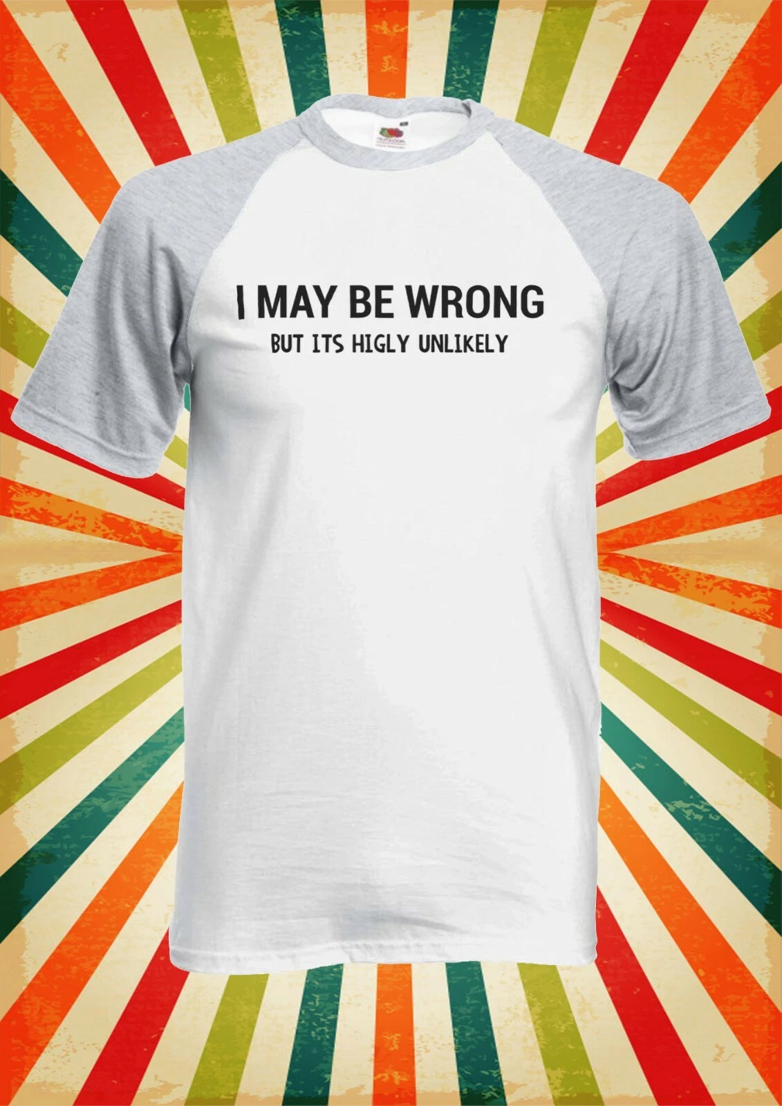 I May Be Wrong But It Unlikely Men Women Long Short Sleeve Baseball Shirt