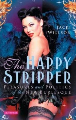The Happy Stripper: Pleasures and Politics of the New Burlesque - GOOD
