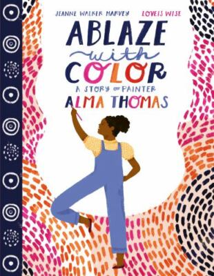 Ablaze with Color: A Story of Painter Alma Thomas by Harvey, Jeanne Walker