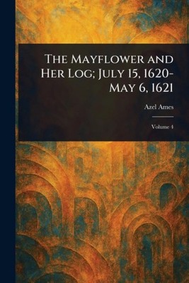 The Mayflower and Her Log; July 15, 1620-May 6, 1621 by Azel Ames Paperback Book
