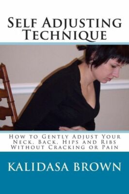 Self Adjusting Technique: How To Gently Adjust Your Neck, Back, Hips And Ribs