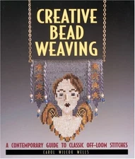 Creative Bead Weaving : A Contemporary Guide to Classic Off-Loom