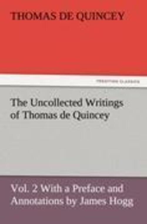 Thomas De Quincey | The Uncollected Writings Of Thomas De Quincey,