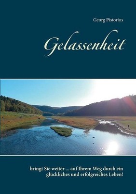 Gelassenheit: bringt Sie weiter ... auf Ihrem Weg durch ein gl?ckliches und erfo
