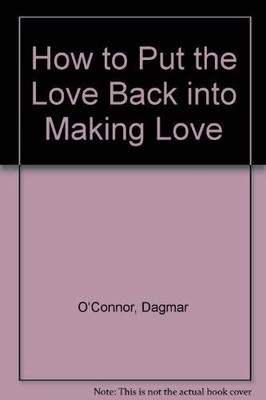 How to Put the Love Back into Making Love, O'Connor, Dagmar, Good Book