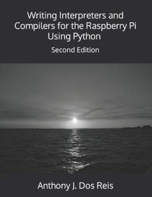 Writing Interpreters and Compilers for the Raspberry Pi Using Python: Second