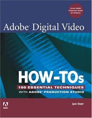 Adobe Digital Video How-Tos:100 Essential Techniques with Adobe
