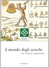 Il mondo degli aztechi nel codice fiorentino - AA.VV.