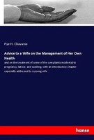 Pye H. Chavasse | Advice To A Wife On The Management Of Her Own Health | Buch