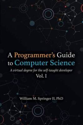 A Programmer's Guide to Computer Science: A virtual degree for the self-taught d