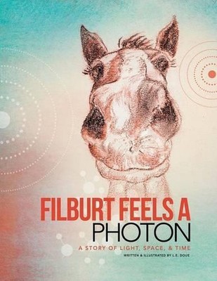 Filburt Feels a Photon: A Story of Light, Space, & Time by L.E. Doue (English) P