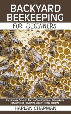 Backyard Beekeeping for Beginners The Ultimate Guide to - paperback NEW HARLAN.