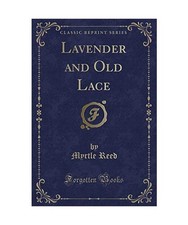 Lavender and Old Lace [Classic Reprint], Myrtle Reed
