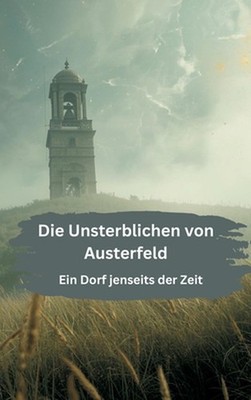 Die Unsterblichen von Austerfeld: Ein Dorf jenseits der Zeit by Willi Meinecke (