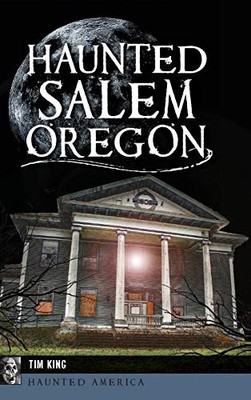 HAUNTED SALEM, OREGON By Tim King - Hardcover **BRAND NEW**
